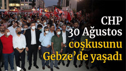 CHP 30 Ağustos coşkusunu Gebze’de yaşadı